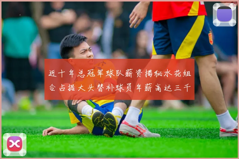 近十年总冠军球队薪资揭秘水花组合占据大头替补球员年薪高达三千万