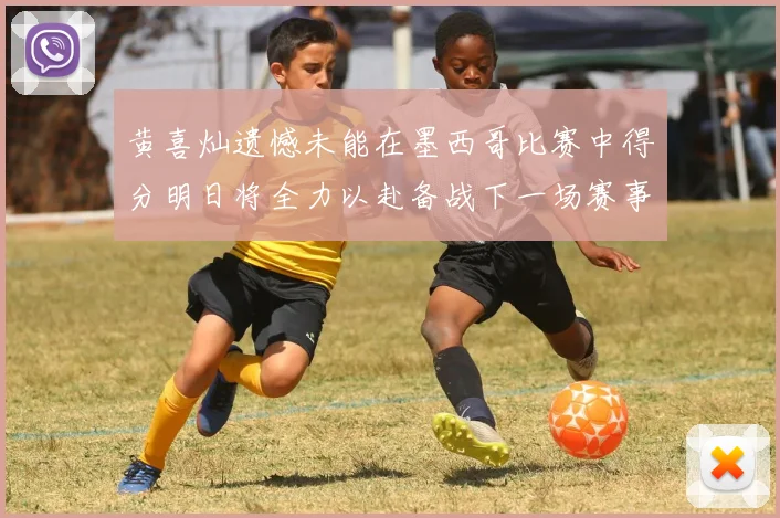 黄喜灿遗憾未能在墨西哥比赛中得分明日将全力以赴备战下一场赛事